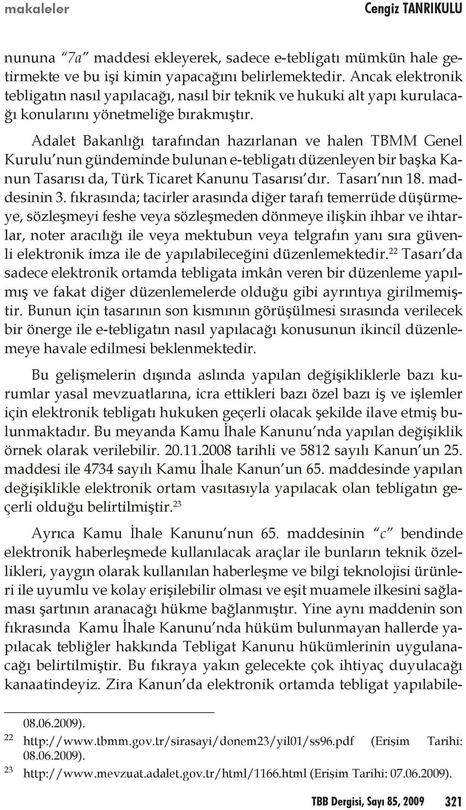 Adalet Bakanlığı tarafından hazırlanan ve halen TBMM Genel Kurulu nun gündeminde bulunan e-tebligatı düzenleyen bir başka Kanun Tasarısı da, Türk Ticaret Kanunu Tasarısı dır. Tasarı nın 18.