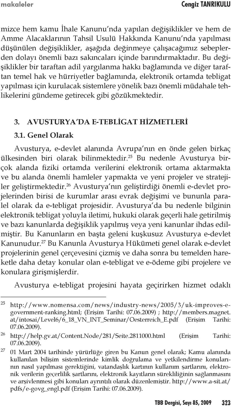 Bu değişiklikler bir taraftan adil yargılanma hakkı bağlamında ve diğer taraftan temel hak ve hürriyetler bağlamında, elektronik ortamda tebligat yapılması için kurulacak sistemlere yönelik bazı