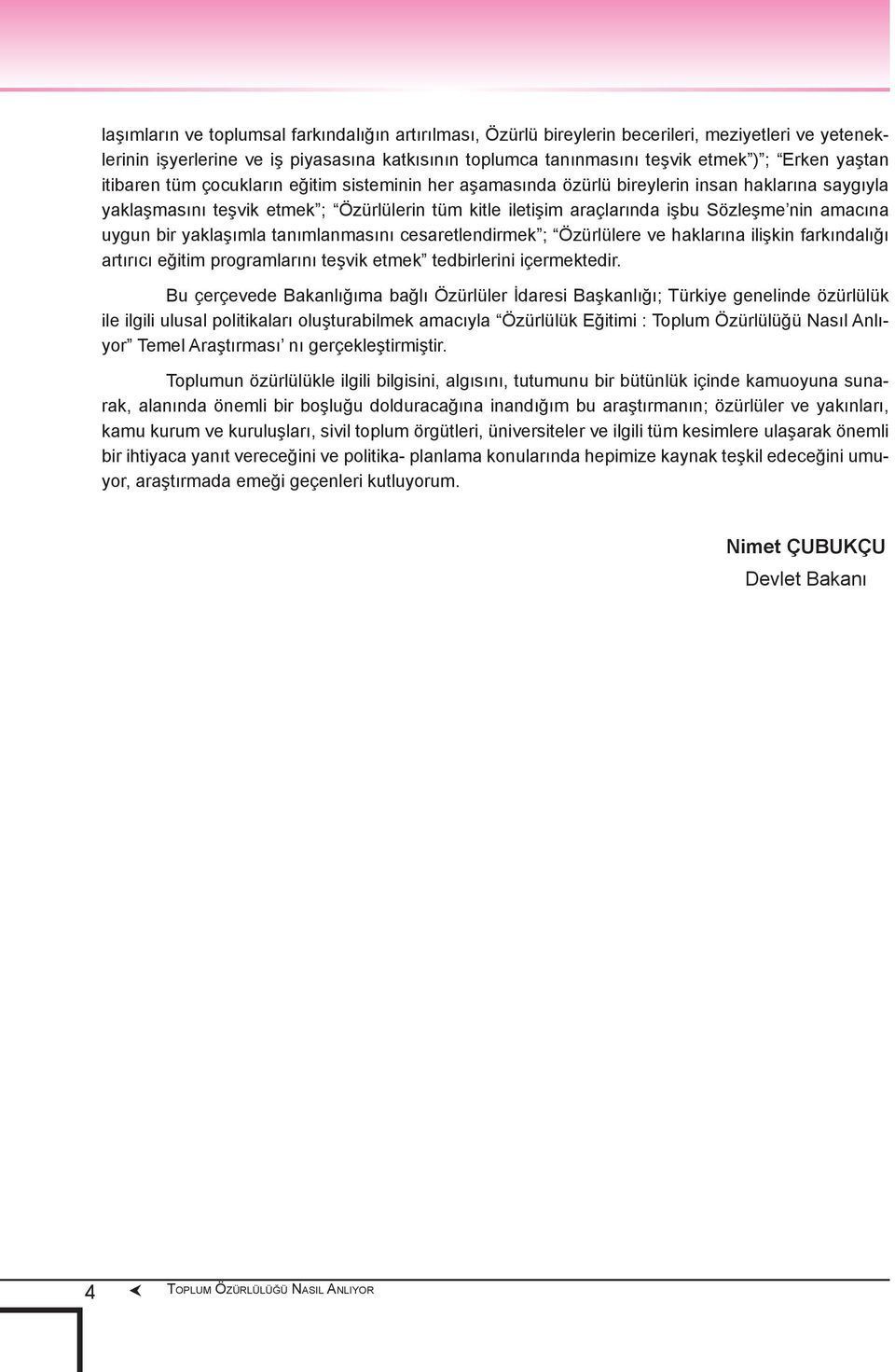 amacına uygun bir yaklaşımla tanımlanmasını cesaretlendirmek ; Özürlülere ve haklarına ilişkin farkındalığı artırıcı eğitim programlarını teşvik etmek tedbirlerini içermektedir.