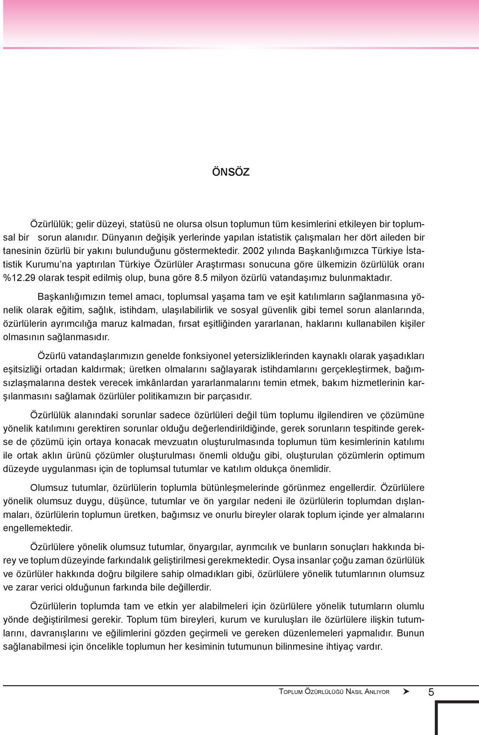 2002 yılında Başkanlığımızca Türkiye İstatistik Kurumu na yaptırılan Türkiye Özürlüler Araştırması sonucuna göre ülkemizin özürlülük oranı %12.29 olarak tespit edilmiş olup, buna göre 8.