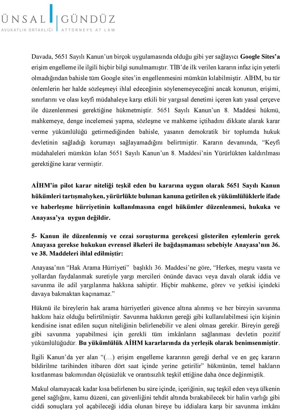 AİHM, bu tür önlemlerin her halde sözleşmeyi ihlal edeceğinin söylenemeyeceğini ancak konunun, erişimi, sınırlarını ve olası keyfi müdahaleye karşı etkili bir yargısal denetimi içeren katı yasal