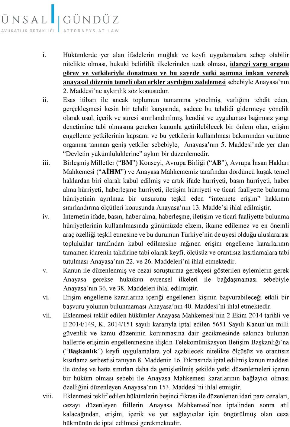 Esas itibarı ile ancak toplumun tamamına yönelmiş, varlığını tehdit eden, gerçekleşmesi kesin bir tehdit karşısında, sadece bu tehdidi gidermeye yönelik olarak usul, içerik ve süresi