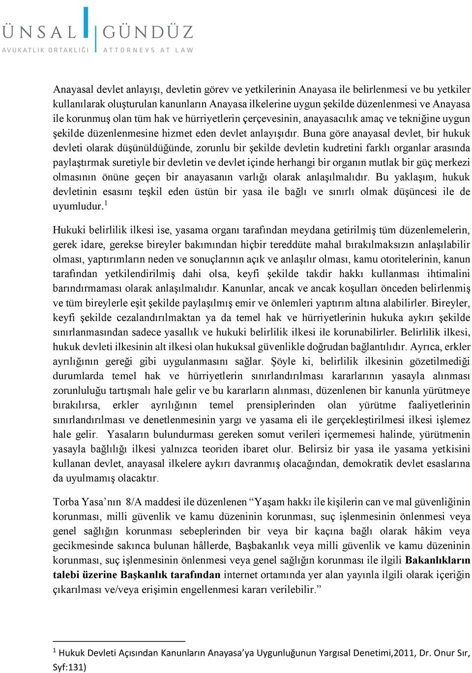 Buna göre anayasal devlet, bir hukuk devleti olarak düşünüldüğünde, zorunlu bir şekilde devletin kudretini farklı organlar arasında paylaştırmak suretiyle bir devletin ve devlet içinde herhangi bir