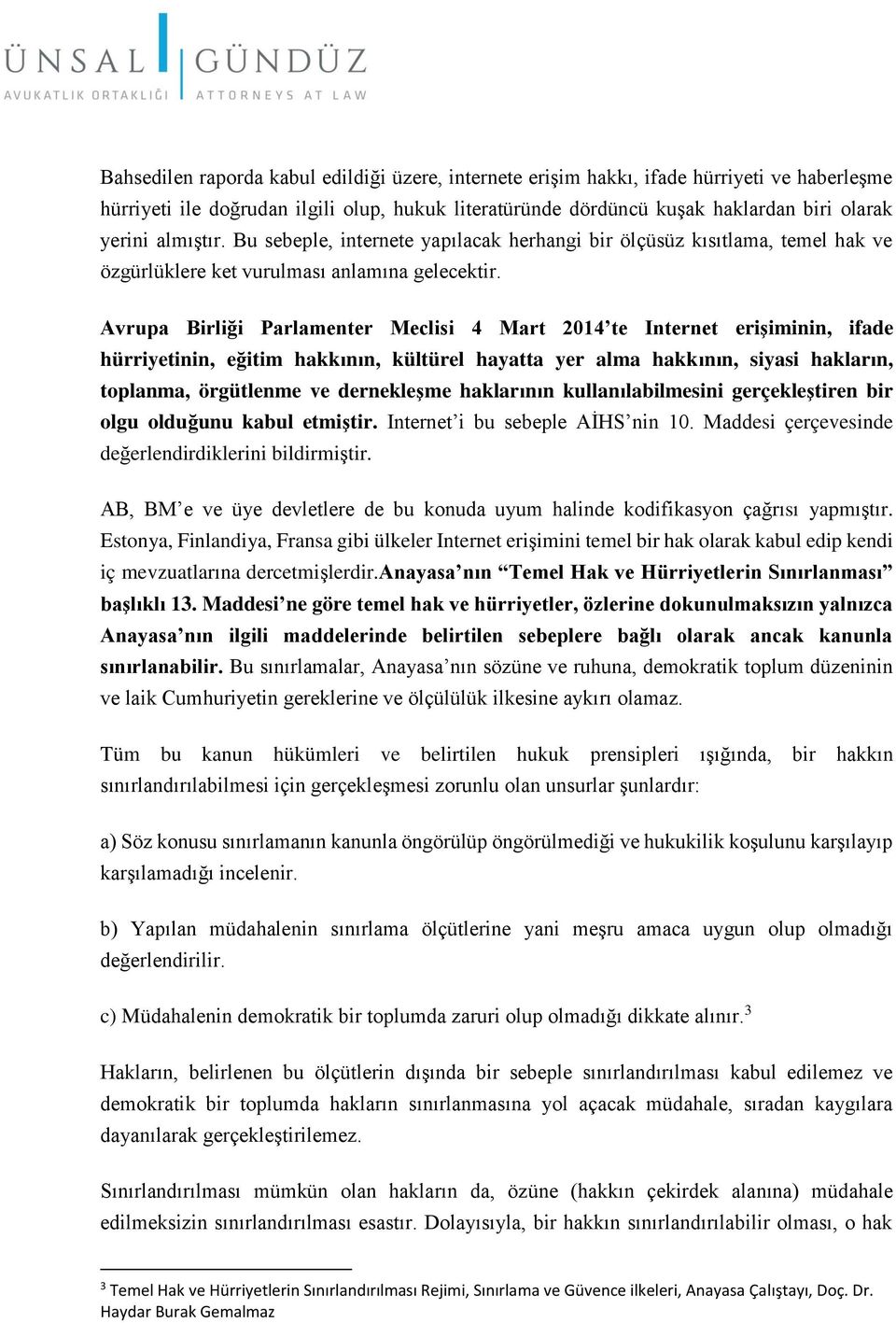 Avrupa Birliği Parlamenter Meclisi 4 Mart 2014 te Internet erişiminin, ifade hürriyetinin, eğitim hakkının, kültürel hayatta yer alma hakkının, siyasi hakların, toplanma, örgütlenme ve dernekleşme