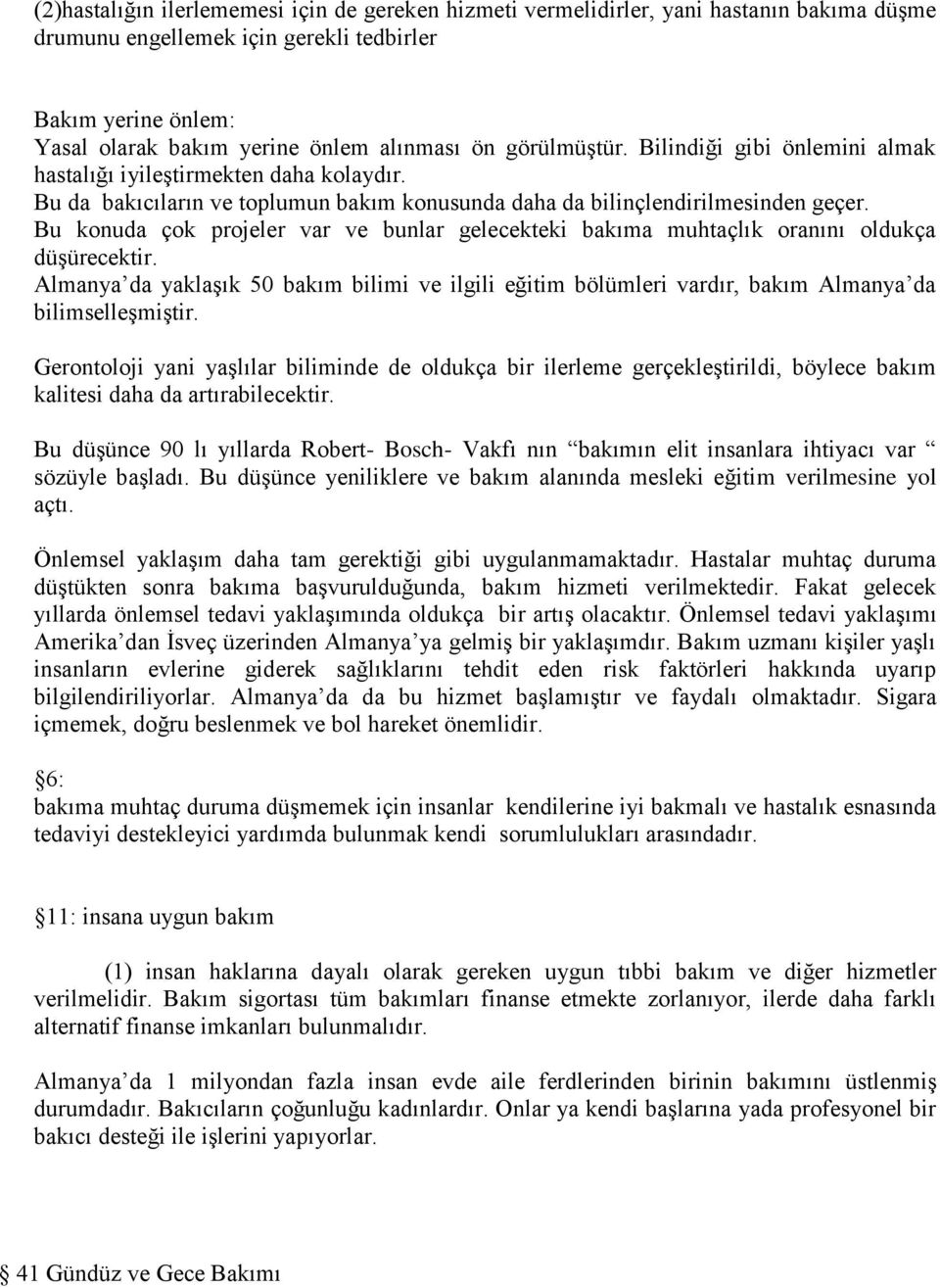 Bu konuda çok projeler var ve bunlar gelecekteki bakıma muhtaçlık oranını oldukça düşürecektir.