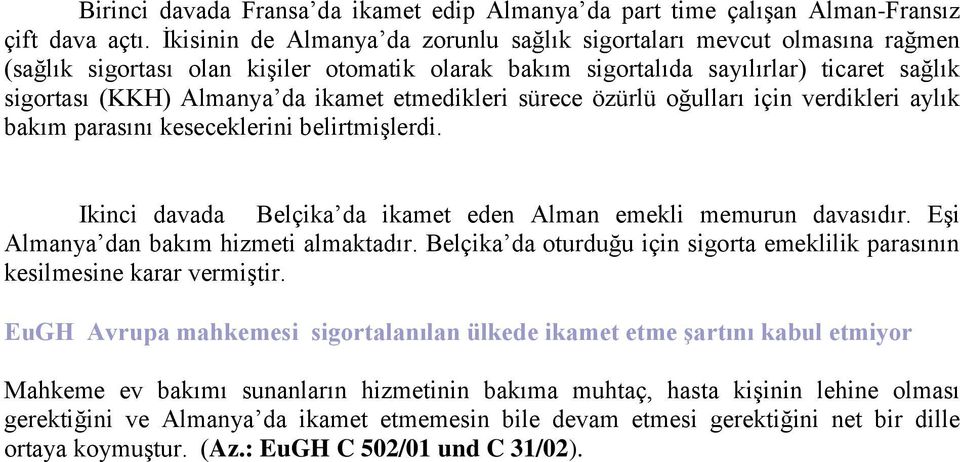 etmedikleri sürece özürlü oğulları için verdikleri aylık bakım parasını keseceklerini belirtmişlerdi. Ikinci davada Belçika da ikamet eden Alman emekli memurun davasıdır.