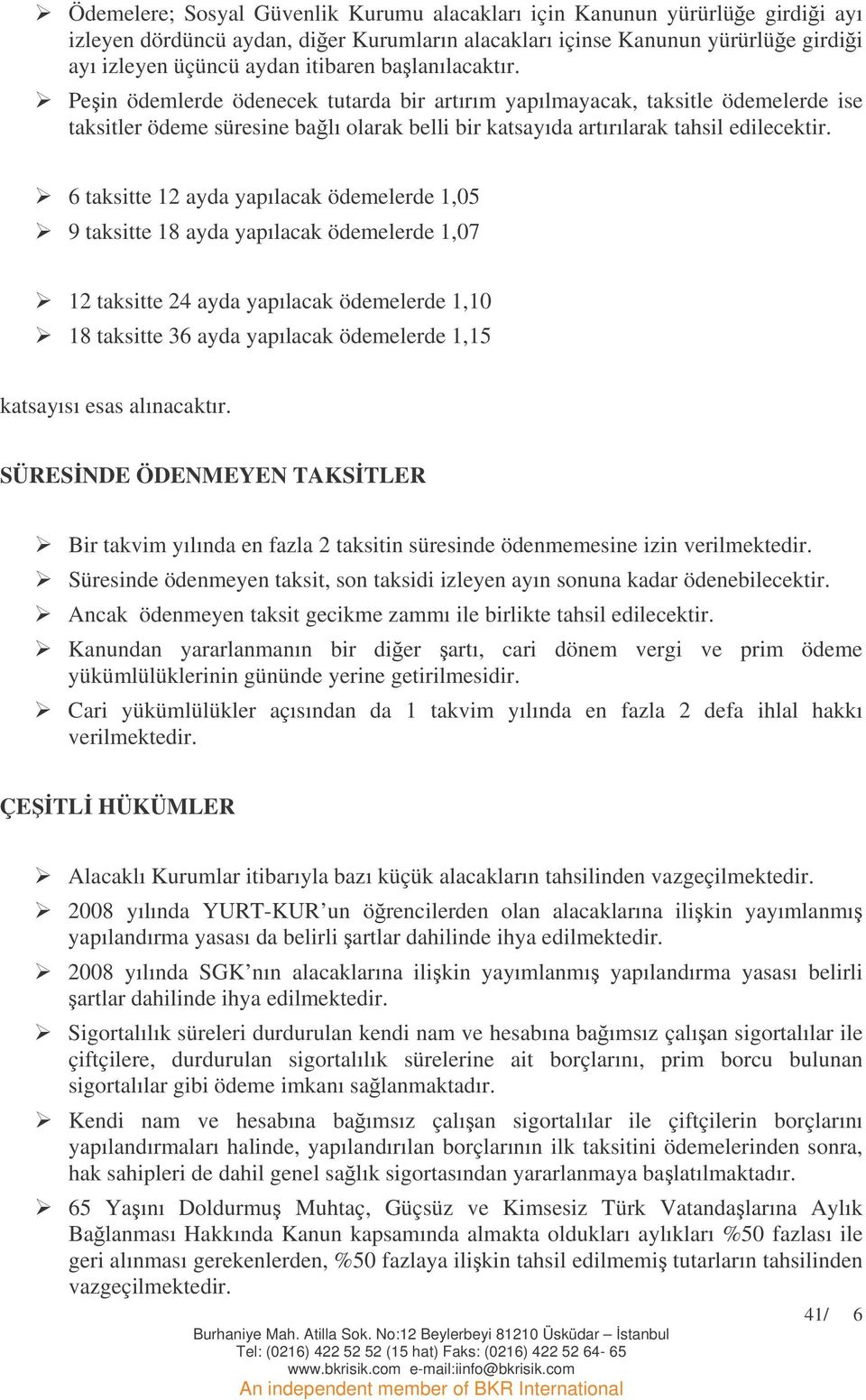 6 taksitte 12 ayda yapılacak ödemelerde 1,05 9 taksitte 18 ayda yapılacak ödemelerde 1,07 12 taksitte 24 ayda yapılacak ödemelerde 1,10 18 taksitte 36 ayda yapılacak ödemelerde 1,15 katsayısı esas