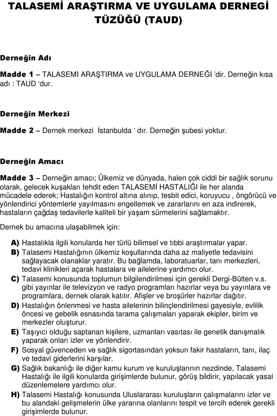 Derneğin Amacı Madde 3 Derneğin amacı; Ülkemiz ve dünyada, halen çok ciddi bir sağlık sorunu olarak, gelecek kuşakları tehdit eden TALASEMİ HASTALIĞI ile her alanda mücadele ederek; Hastalığın