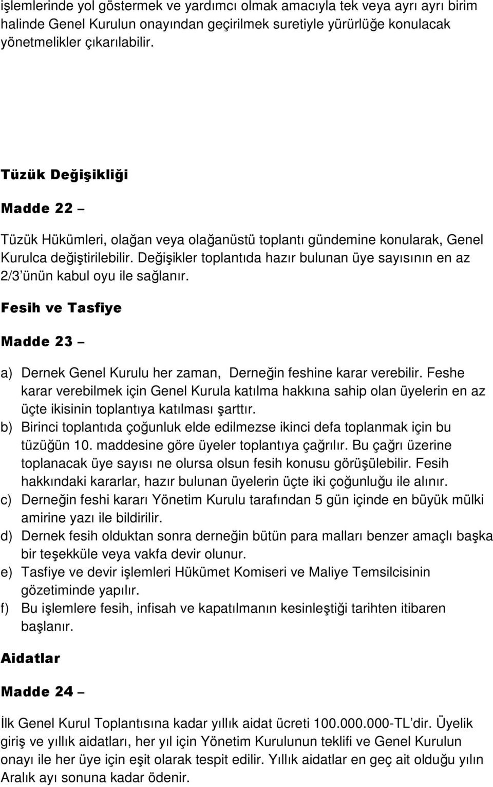 Değişikler toplantıda hazır bulunan üye sayısının en az 2/3 ünün kabul oyu ile sağlanır. Fesih ve Tasfiye Madde 23 a) Dernek Genel Kurulu her zaman, Derneğin feshine karar verebilir.