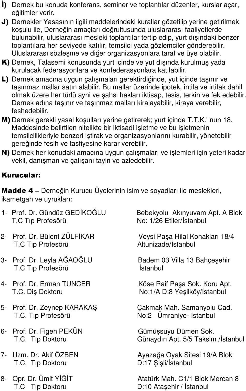 tertip edip, yurt dışındaki benzer toplantılara her seviyede katılır, temsilci yada gözlemciler gönderebilir. Uluslararası sözleşme ve diğer organizasyonlara taraf ve üye olabilir.