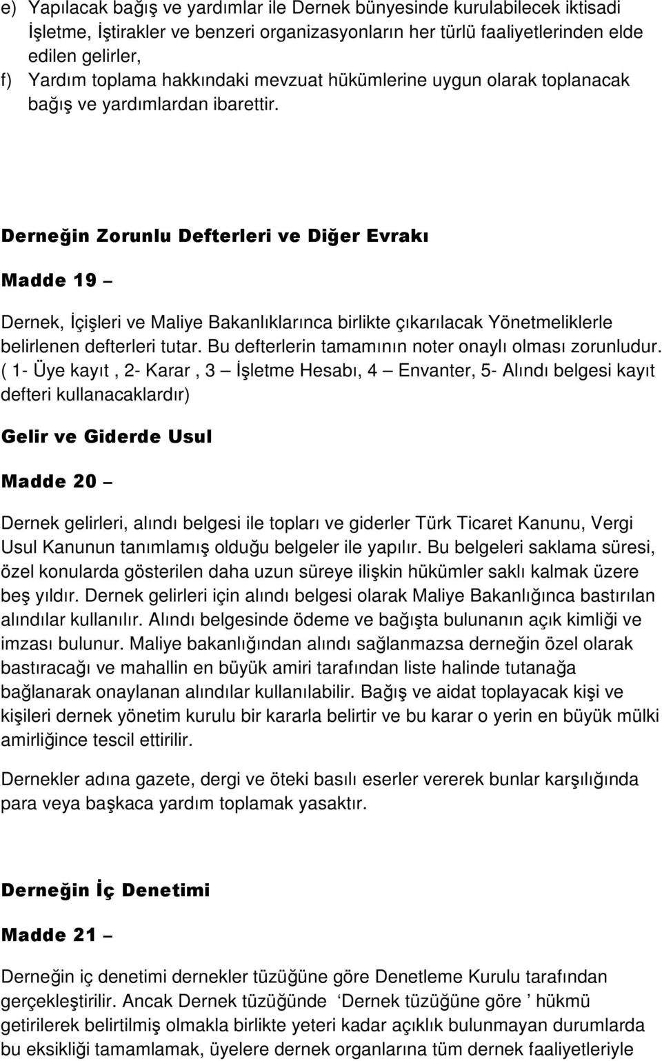 Derneğin Zorunlu Defterleri ve Diğer Evrakı Madde 19 Dernek, İçişleri ve Maliye Bakanlıklarınca birlikte çıkarılacak Yönetmeliklerle belirlenen defterleri tutar.