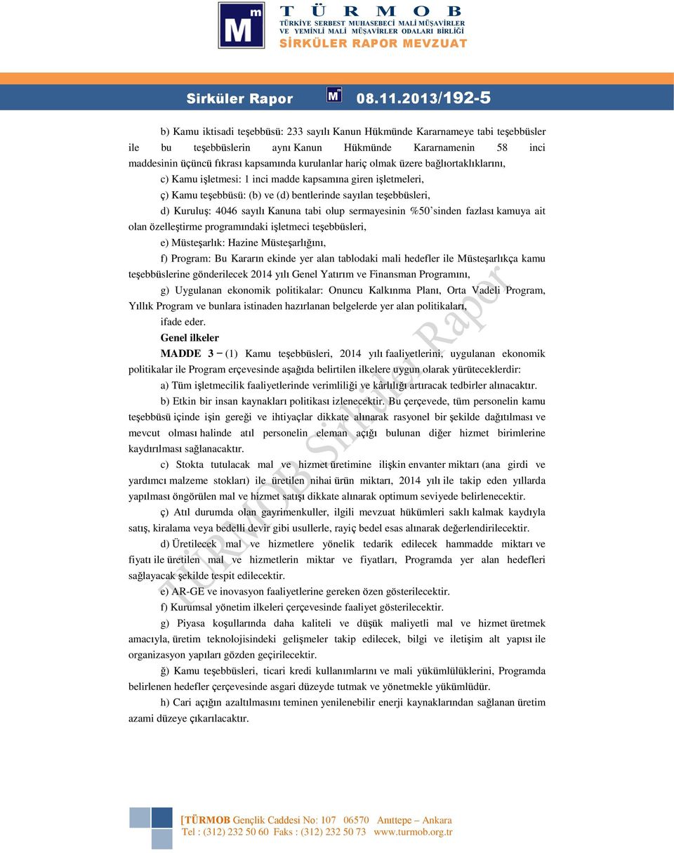 kurulanlar hariç olmak üzere bağlıortaklıklarını, c) Kamu işletmesi: 1 inci madde kapsamına giren işletmeleri, ç) Kamu teşebbüsü: (b) ve (d) bentlerinde sayılan teşebbüsleri, d) Kuruluş: 4046 sayılı