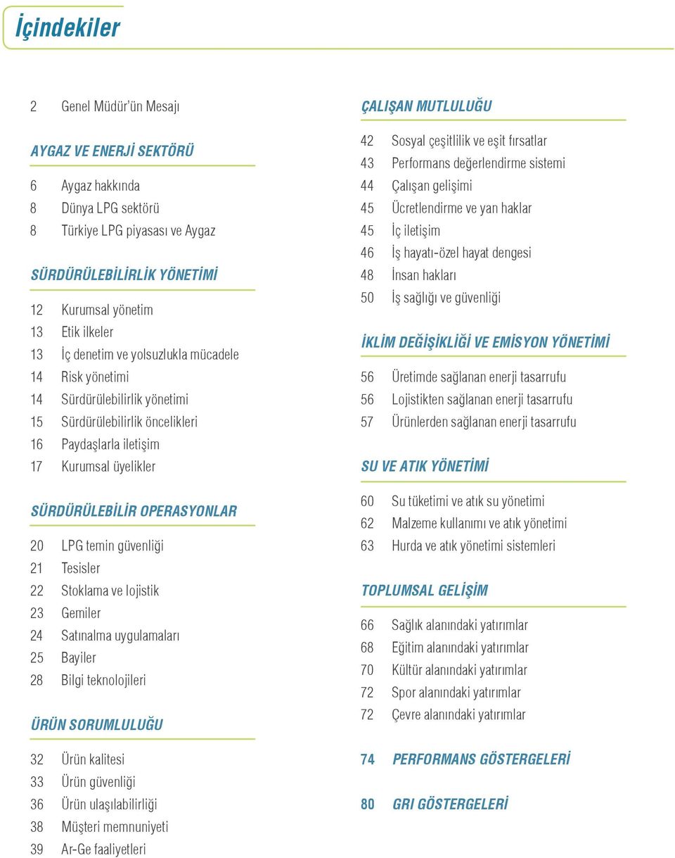 güvenliği 21 Tesisler 22 Stoklama ve lojistik 23 Gemiler 24 Satınalma uygulamaları 25 Bayiler 28 Bilgi teknolojileri ÜRÜN SORUMLULUĞU 32 Ürün kalitesi 33 Ürün güvenliği 36 Ürün ulaşılabilirliği 38