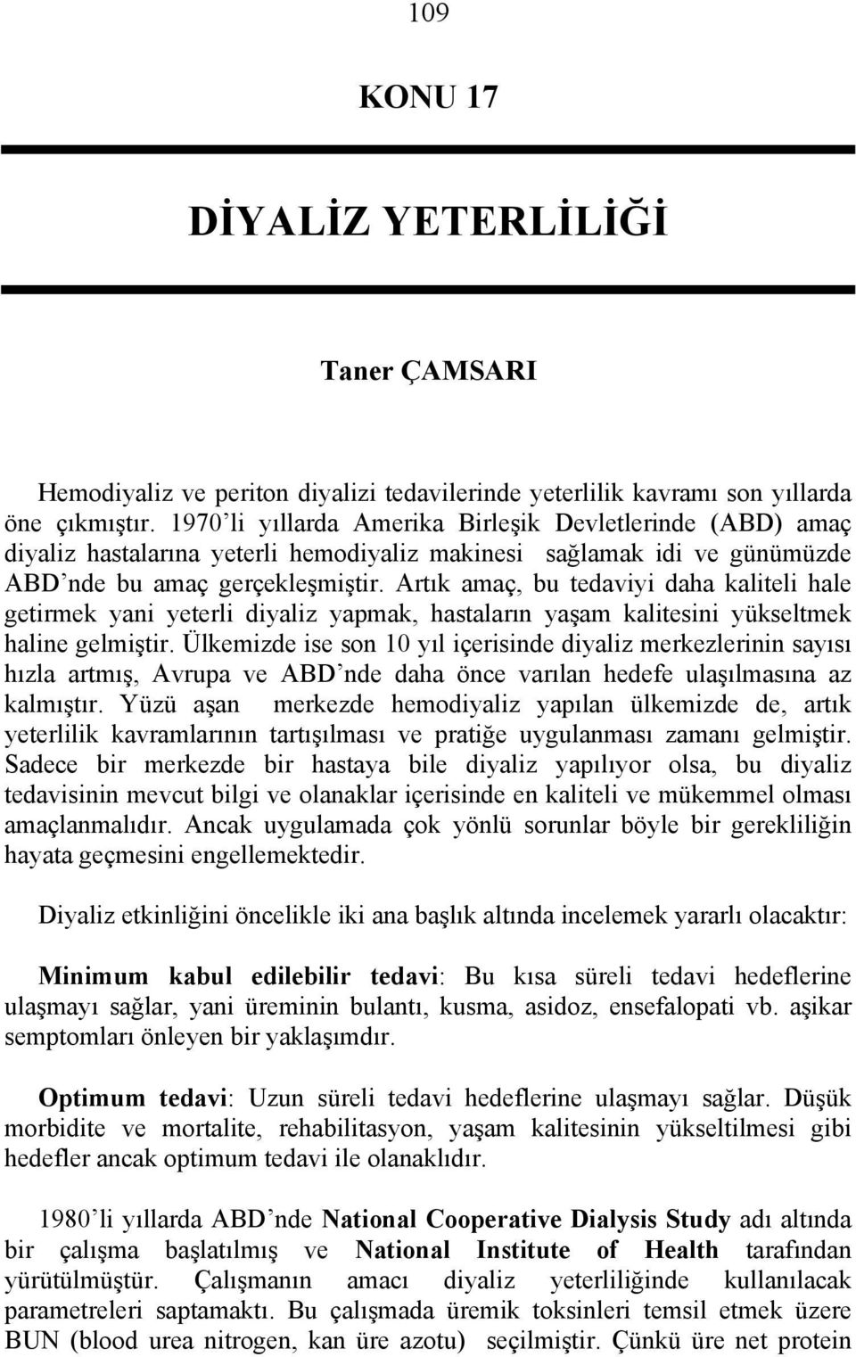 Artık amaç, bu tedaviyi daha kaliteli hale getirmek yani yeterli diyaliz yapmak, hastaların yaşam kalitesini yükseltmek haline gelmiştir.