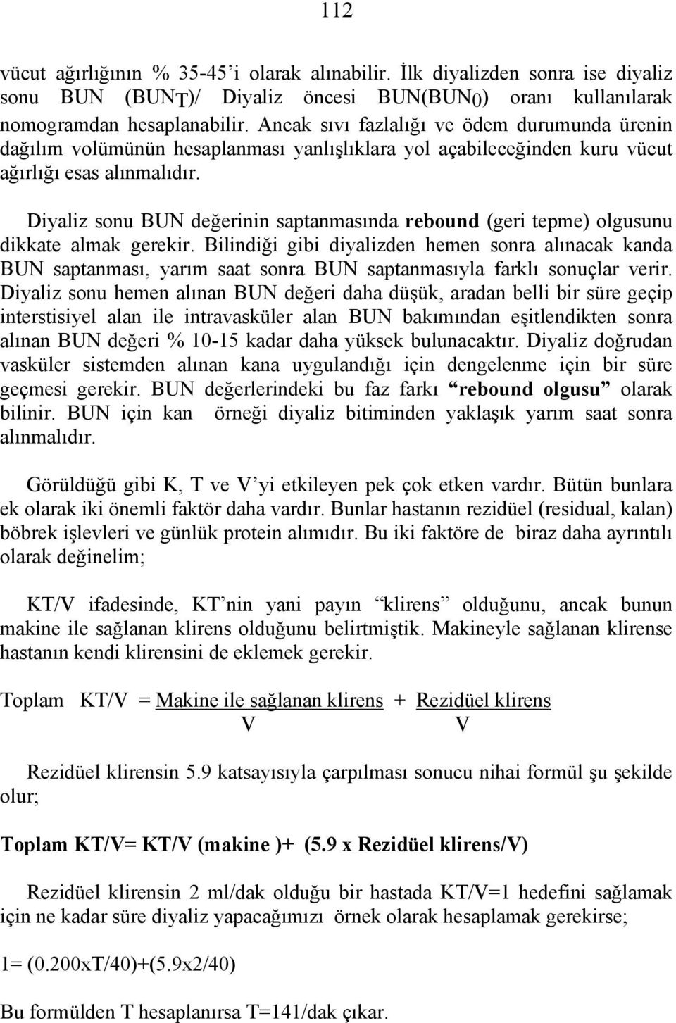 Diyaliz sonu BUN değerinin saptanmasında rebound (geri tepme) olgusunu dikkate almak gerekir.