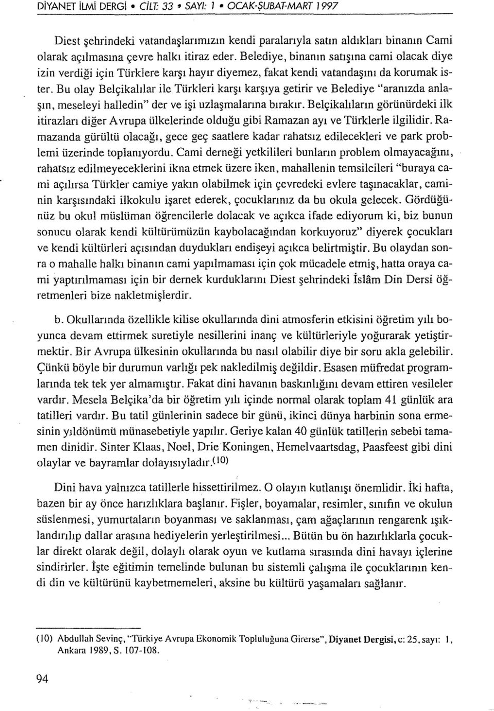 Bu olay Belçikalılar ilc Türkleri karşı karşıya getirir ve Belediye "aranızda anlaşın, meseleyi halledin" der ve işi uzlaşmalarına bırakır.