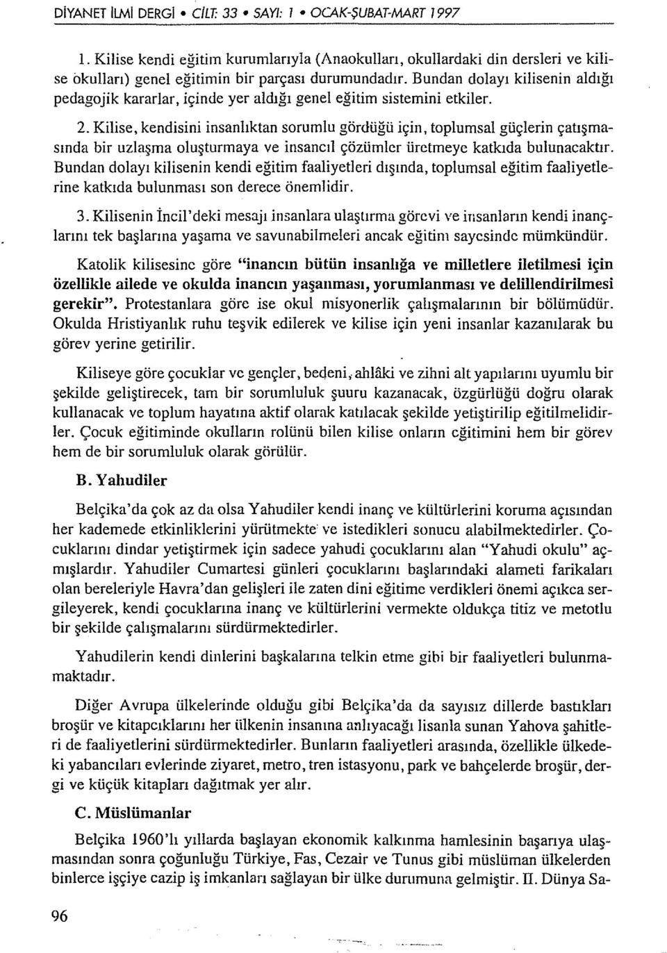 Kilise, kendisini insanlıktan sorumlu gördüğü için, toplumsal güçlerin çatışmasında bir uzlaşma oluşturmaya ve insancıl çözümler üretıneye katkıda bulunacaktır.