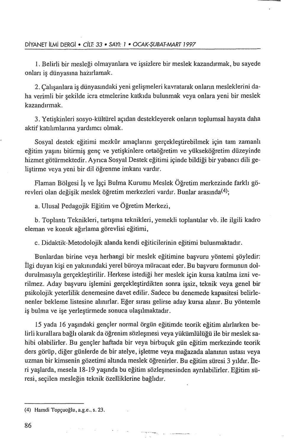 Yetişkinleri sosyo-kültürel açıdan destekleyerek onların toplumsal hayata daha aktif katılımiarına yardımcı olmak.