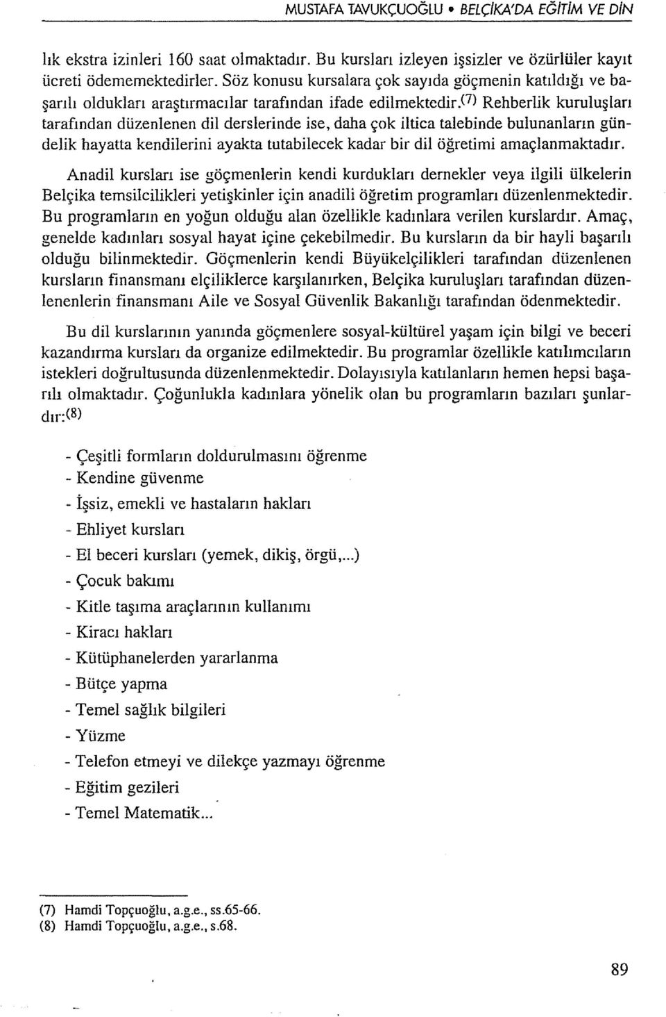 (7) Rehberlik kuruluşları tarafından düzenlenen dil derslerinde ise, daha çok iltica talebinde bulunanların gündelik hayatta kendilerini ayakta tutabilecek kadar bir dil öğretimi amaçlanmaktadır.