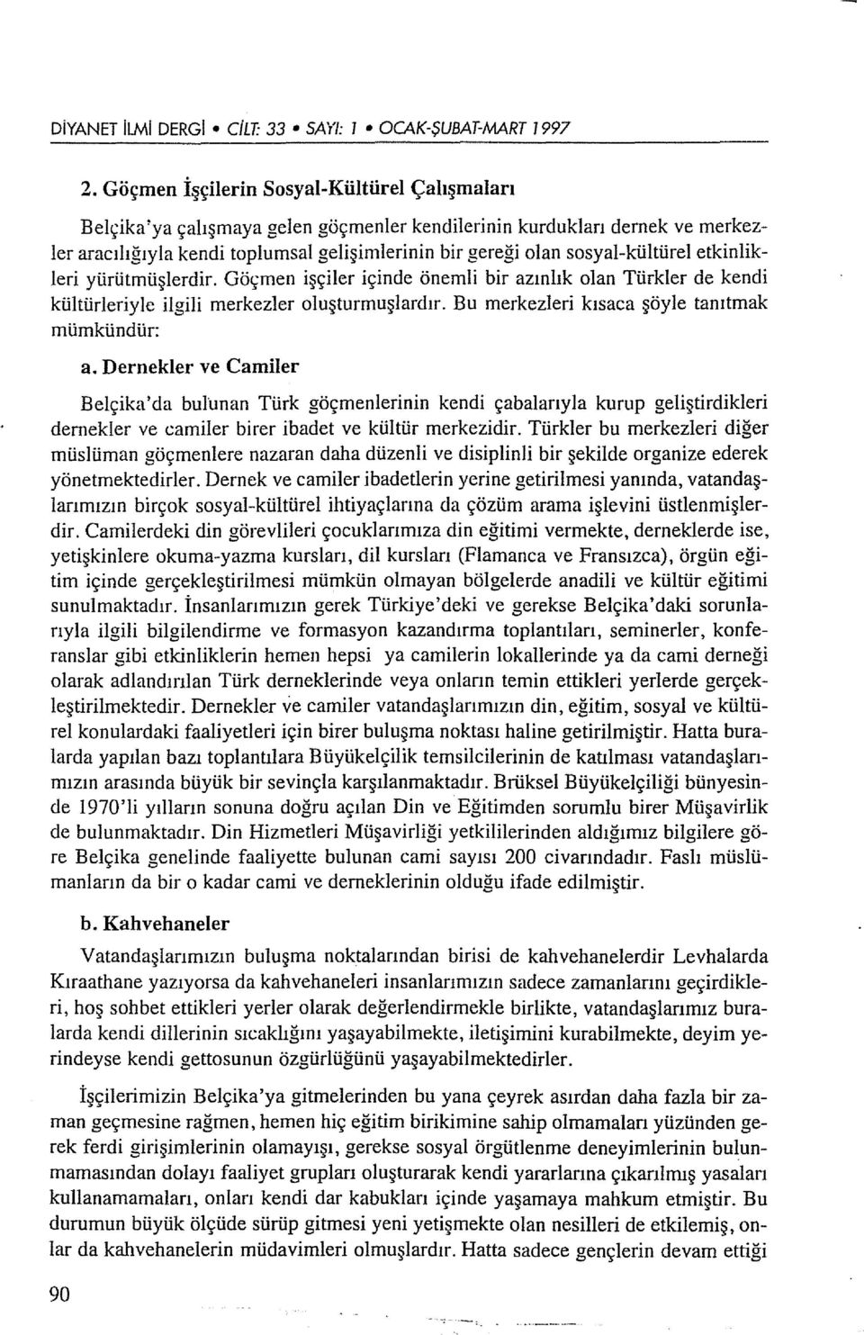 sosyal-kültürel etkinlikleri yürütmüşlerdir. Göçmen işçiler içinde önemli bir azınlık olan Türkler de kendi kültürleriyle ilgili merkezler oluşturmuşlardır.