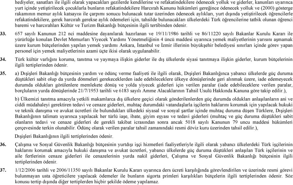 yetiştirilecek öğrencilerle refakatindekilere, gerek harcırah gerekse aylık ödemeleri için, tahsilde bulunacakları ülkelerdeki Türk öğrencilerine tatbik olunan öğrenci baremi ve harcırahları Kültür