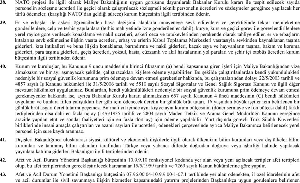 Er ve erbaşlar ile askeri öğrencilerden hava değişimi alanlarla muayeneye sevk edilenlere ve gerektiğinde tekrar memleketine gönderilenlere, celp ve terhis yapılanlara (terhis mahiyetinde izne