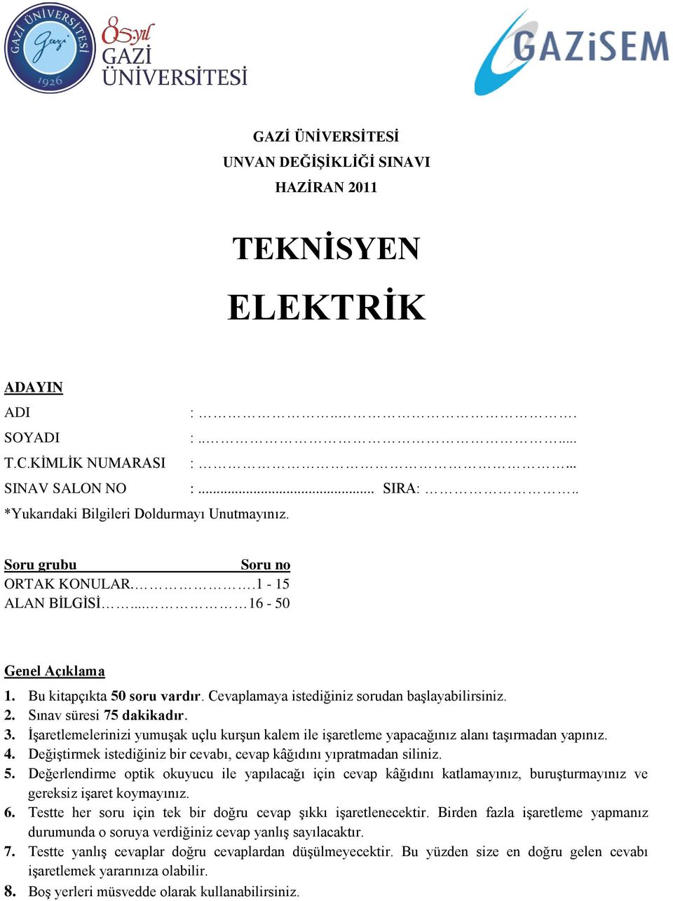 Cevaplamaya istediğiniz sorudan baģlayabilirsiniz. 2. Sınav süresi 75 dakikadır. 3. ĠĢaretlemelerinizi yumuģak uçlu kurģun kalem ile iģaretleme yapacağınız alanı taģırmadan yapınız. 4.