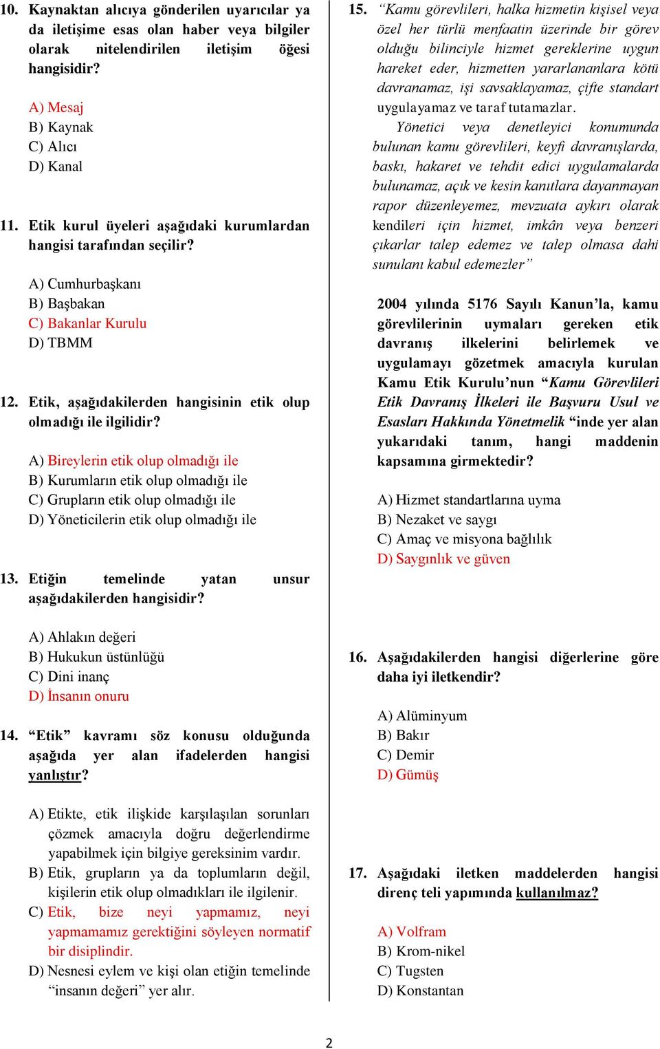 A) Bireylerin etik olup olmadığı ile B) Kurumların etik olup olmadığı ile C) Grupların etik olup olmadığı ile D) Yöneticilerin etik olup olmadığı ile 13.