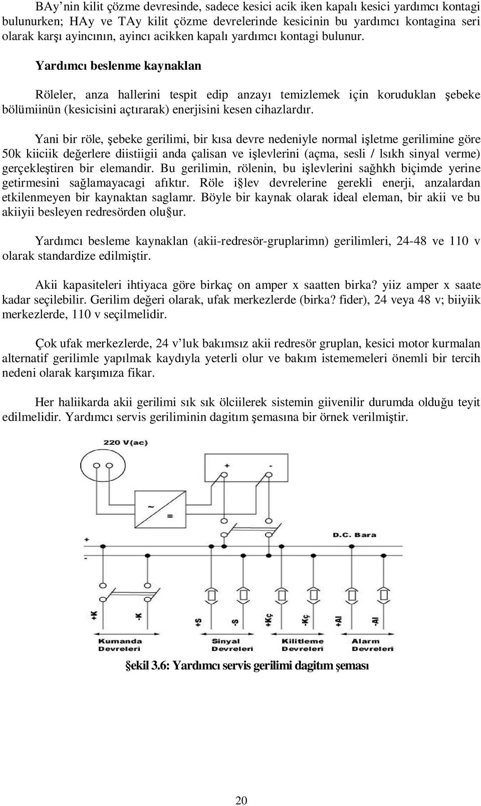 Yard mc beslenme kaynaklan Röleler, anza hallerini tespit edip anzay temizlemek için koruduklan ebeke bölümiinün (kesicisini açt rarak) enerjisini kesen cihazlard r.