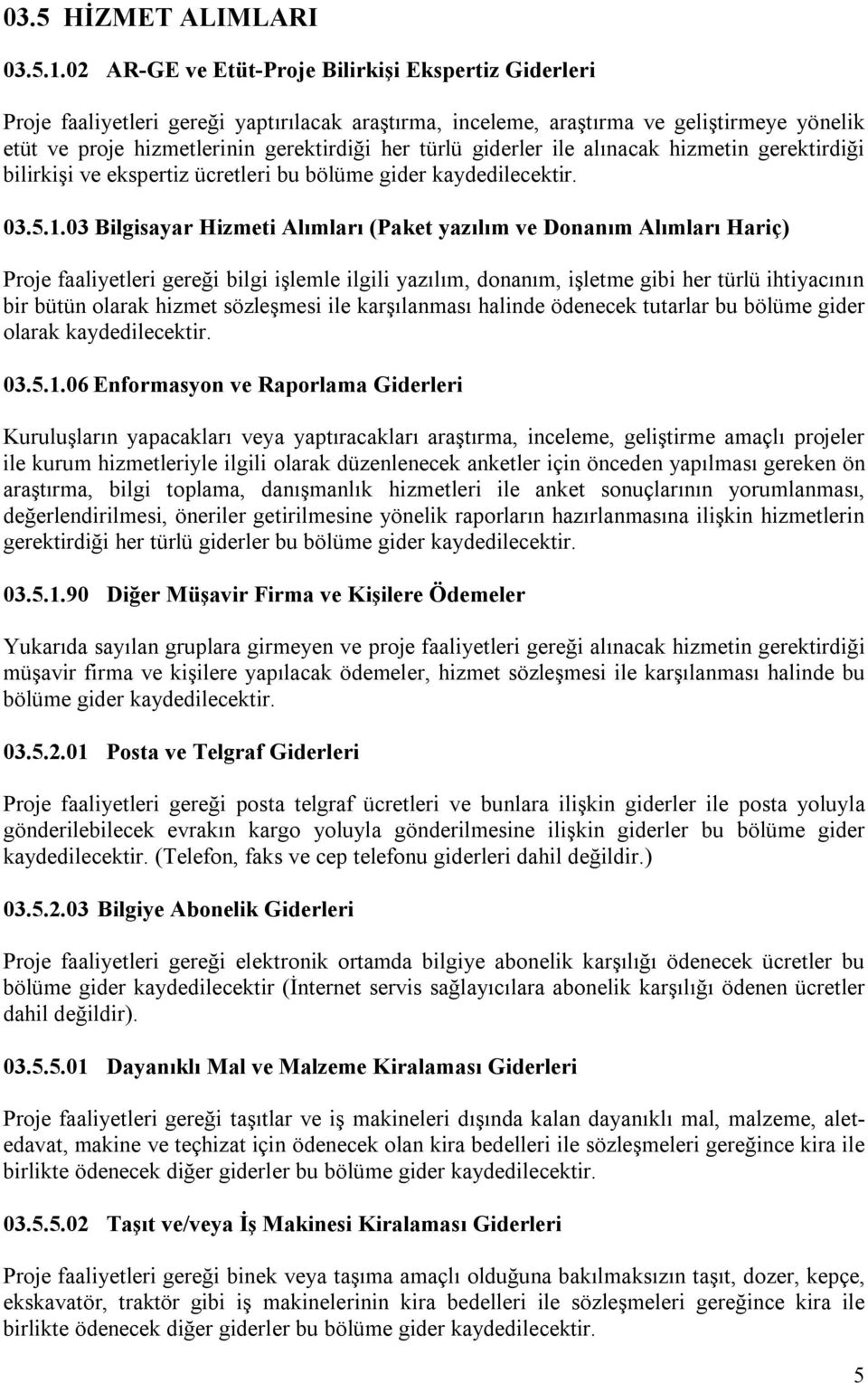 giderler ile alınacak hizmetin gerektirdiği bilirkişi ve ekspertiz ücretleri bu bölüme gider kaydedilecektir. 03.5.1.