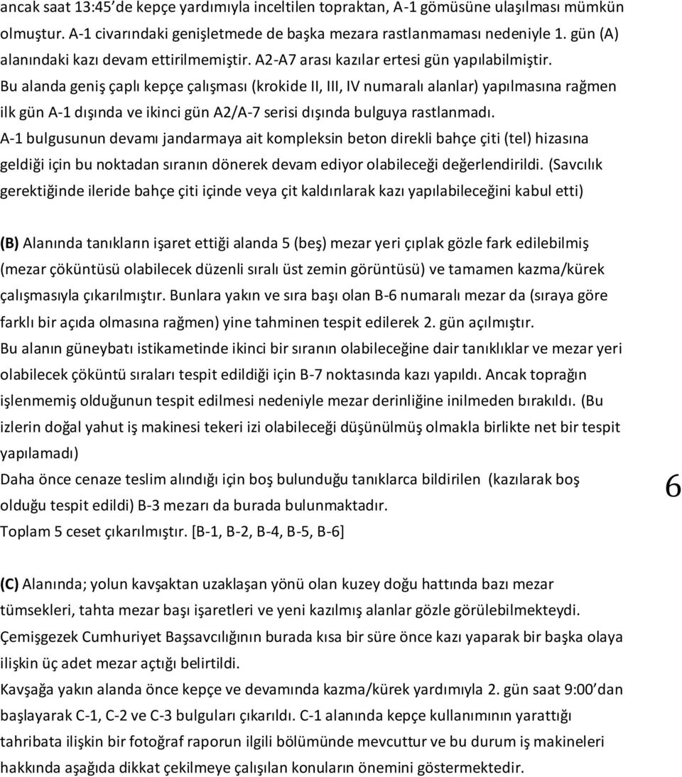 Bu alanda geniş çaplı kepçe çalışması (krokide II, III, IV numaralı alanlar) yapılmasına rağmen ilk gün A-1 dışında ve ikinci gün A2/A-7 serisi dışında bulguya rastlanmadı.