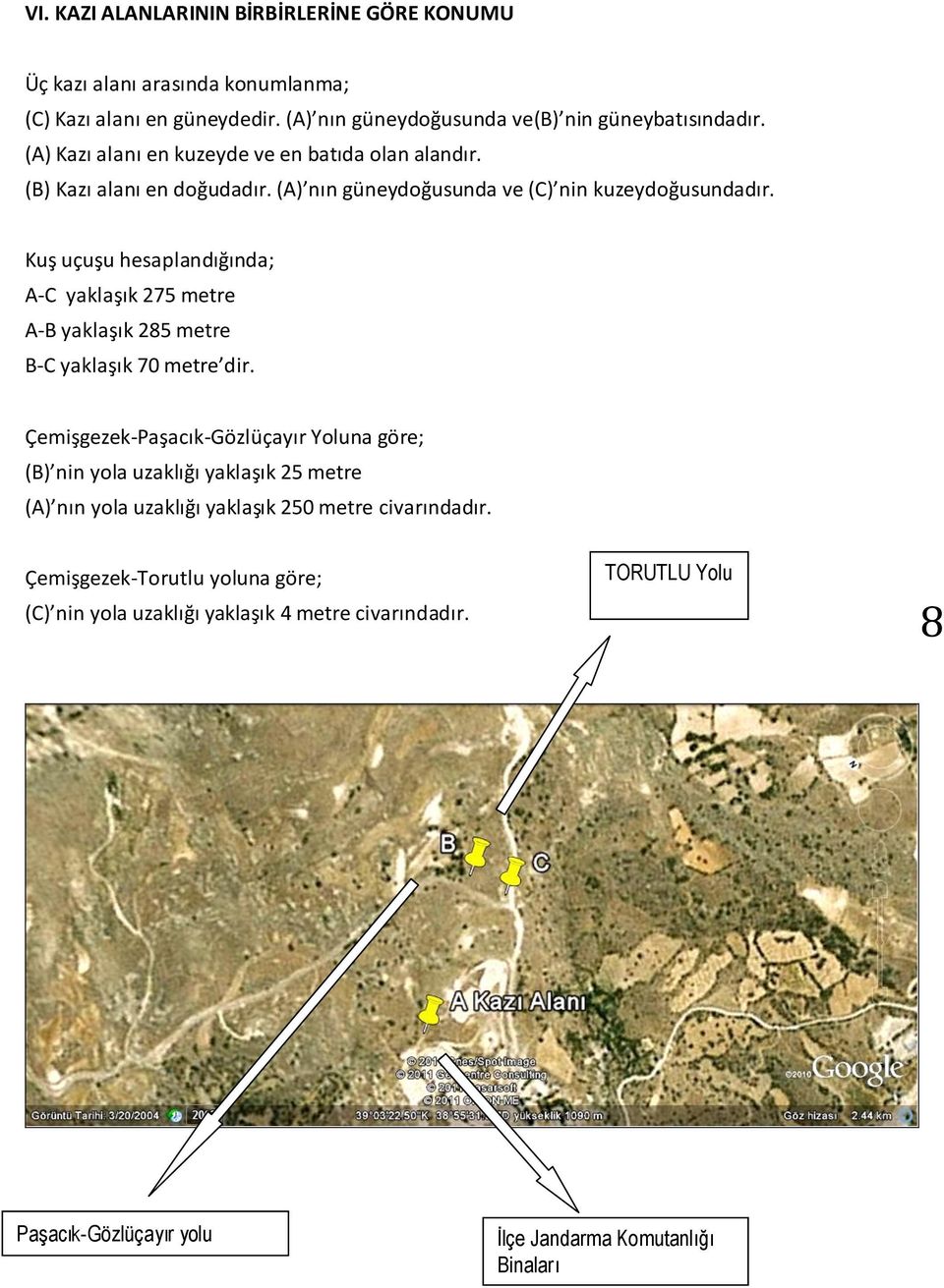 Kuş uçuşu hesaplandığında; A-C yaklaşık 275 metre A-B yaklaşık 285 metre B-C yaklaşık 70 metre dir.