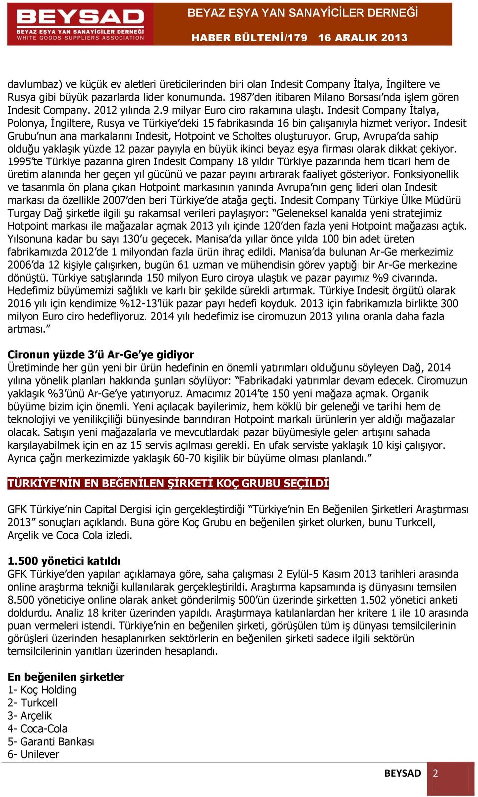 Indesit Company İtalya, Polonya, İngiltere, Rusya ve Türkiye deki 15 fabrikasında 16 bin çalışanıyla hizmet veriyor. Indesit Grubu nun ana markalarını Indesit, Hotpoint ve Scholtes oluşturuyor.