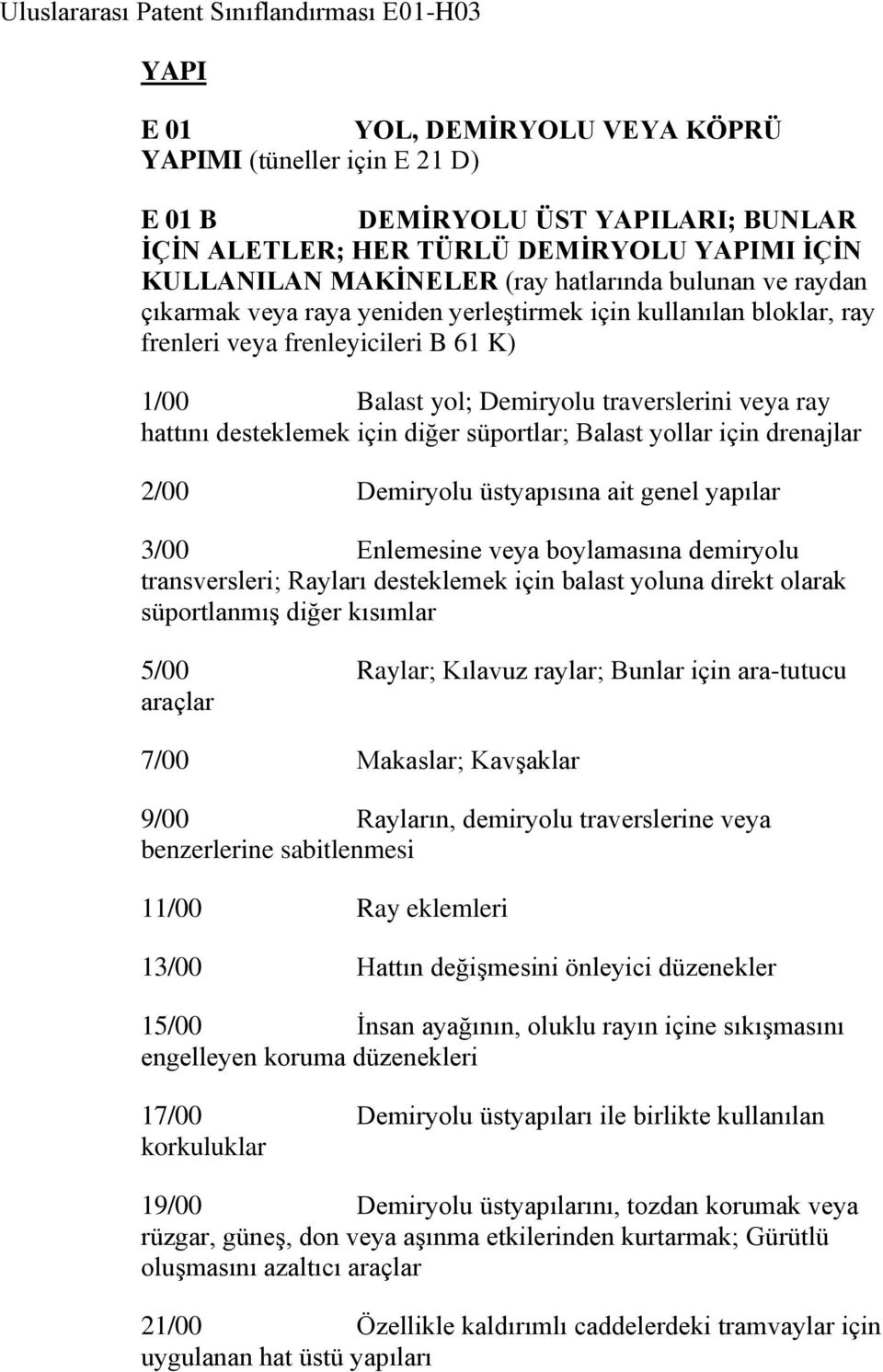 traverslerini veya ray hattını desteklemek için diğer süportlar; Balast yollar için drenajlar 2/00 Demiryolu üstyapısına ait genel yapılar 3/00 Enlemesine veya boylamasına demiryolu transversleri;