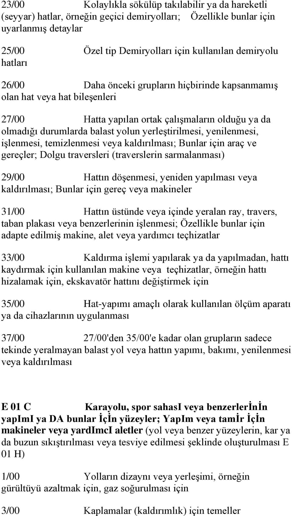 yenilenmesi, işlenmesi, temizlenmesi veya kaldırılması; Bunlar için araç ve gereçler; Dolgu traversleri (traverslerin sarmalanması) 29/00 Hattın döşenmesi, yeniden yapılması veya kaldırılması; Bunlar