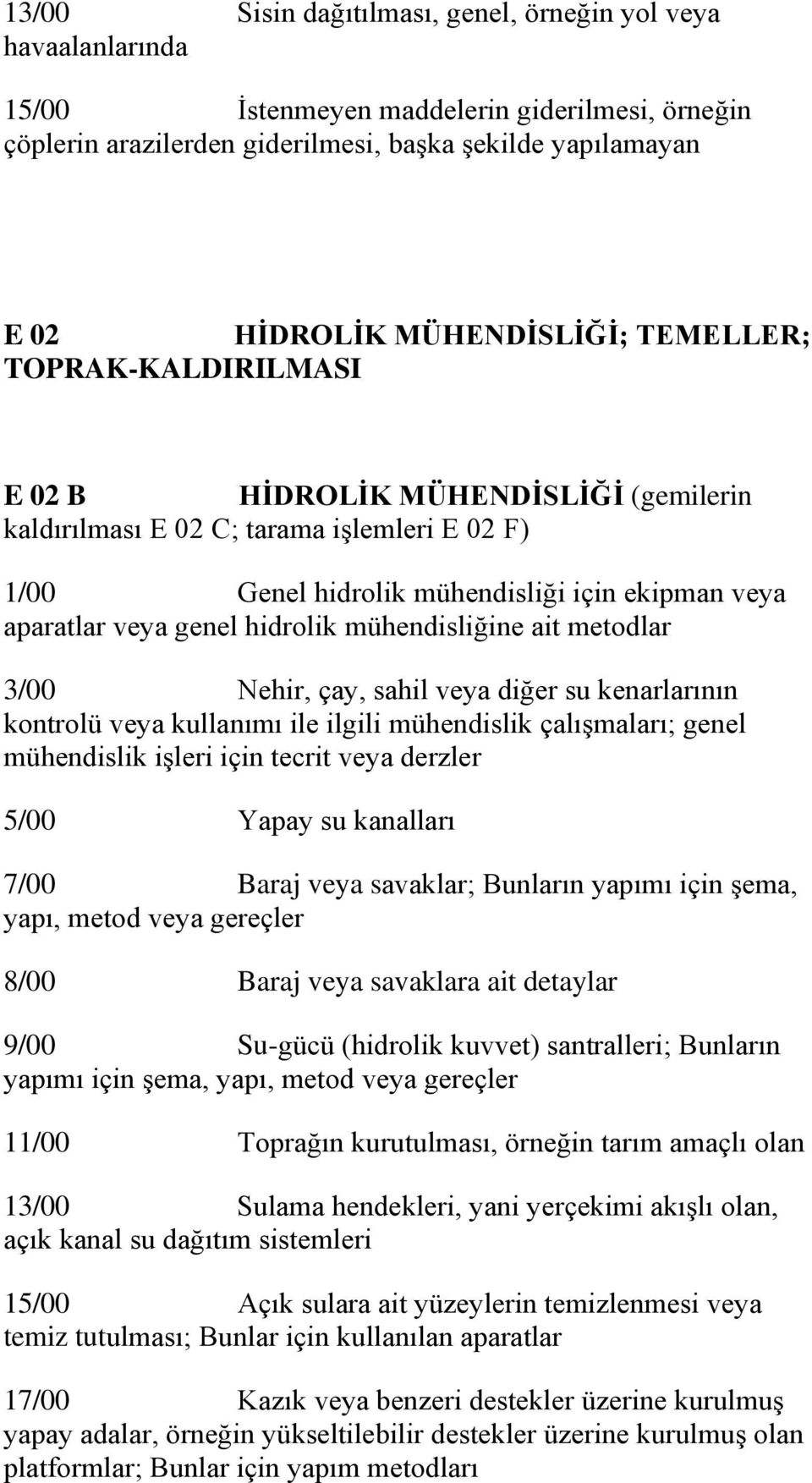 genel hidrolik mühendisliğine ait metodlar 3/00 Nehir, çay, sahil veya diğer su kenarlarının kontrolü veya kullanımı ile ilgili mühendislik çalışmaları; genel mühendislik işleri için tecrit veya