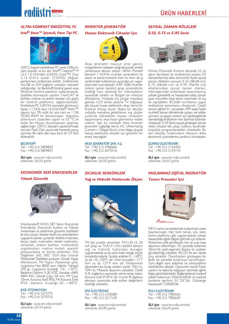 2xEthernet, 4xUSB ve DVI ba lantı noktaları standart oldu undan bir Beckhoff Kontrol paneli veya Ethernet Kontrol panelinin kullanılmasıyla, özellikle otomasyon yazılımı TwinCAT ile birlikte, makine