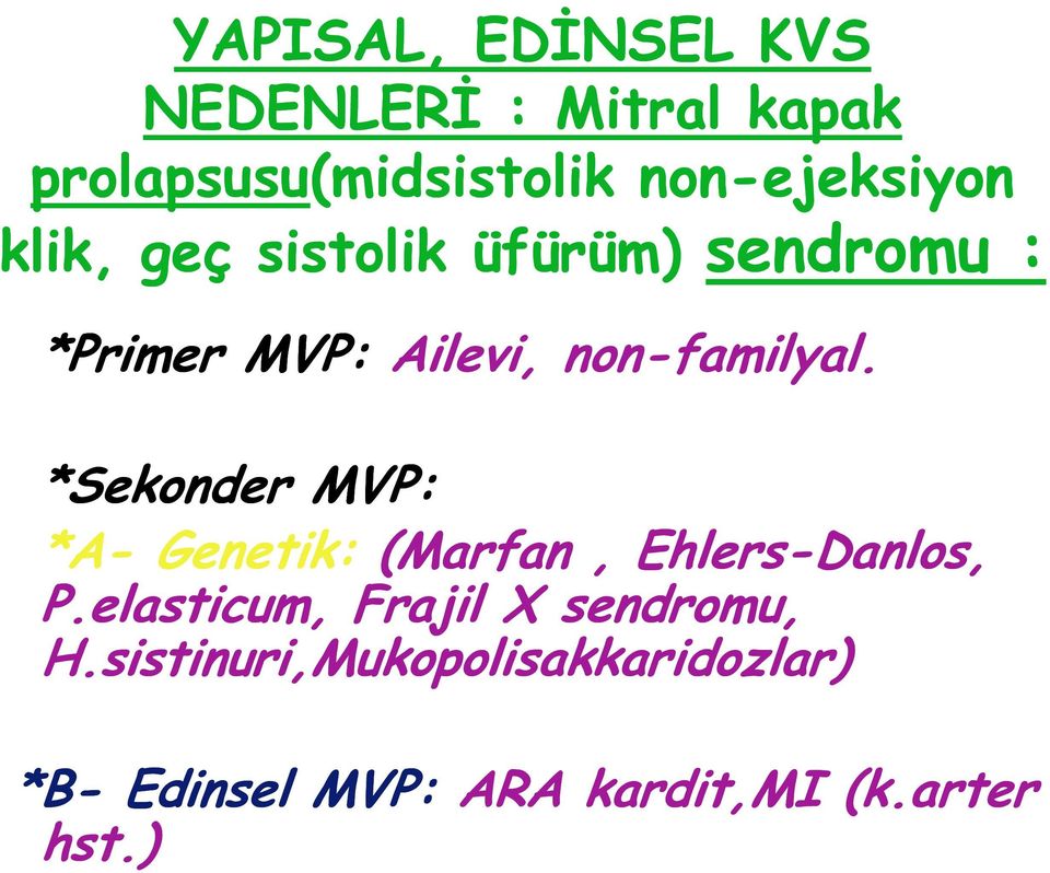non-familyal. *Sekonder MVP: *A- Genetik: (Marfan, Ehlers-Danlos, P.