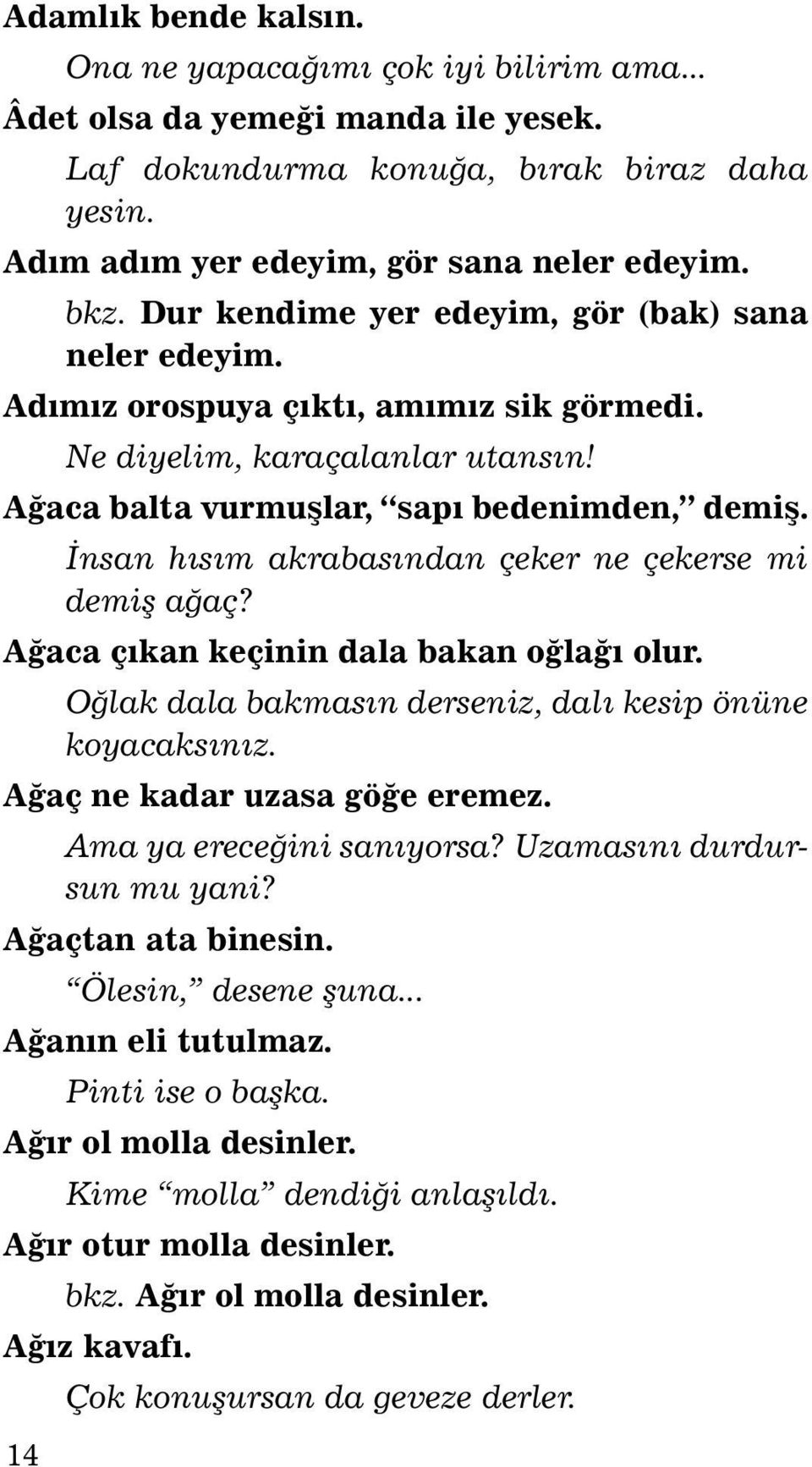 Aðaca balta vurmuþlar, sapý bedenimden, demiþ. Ýnsan hýsým ak ra basýndan çe ker ne çe ker se mi demiþ aðaç? Aðaca çýkan keçinin dala bakan oðlaðý olur.