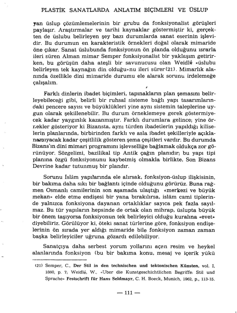 Sanat uslubunda fonksiyonun on planda oldugunu israria ileri suren Alman mimar Semper fonksiyonalist bir yaklasim getirirken, bu gôrùsùn daha atesli bir savunucusu olan Weidlé «ùslubu belirleyen tek