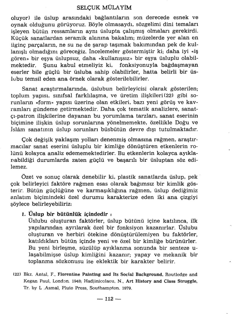 Kûçùk sanatlardan seramik alanma bakalim; mùzelerde yer alan en ilginç parçalarm, ne su ne de sarap taçimak bakimmdan pek de kullam li olmadigim gôrecegiz.