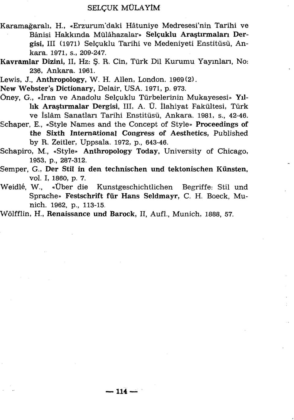 1971, p. 973. Ôney, G., «Iran ve Anadolu Selçuklu Tùrbelerinin Mukayesesi» Yilhk Arastirmalar Dergisi, III, A. Ù. ilahiyat Fakùltesi, Turk ve îslâm Sanatlan Tarihi Enstitùsù, Ankara. 1981, s., 42-46.