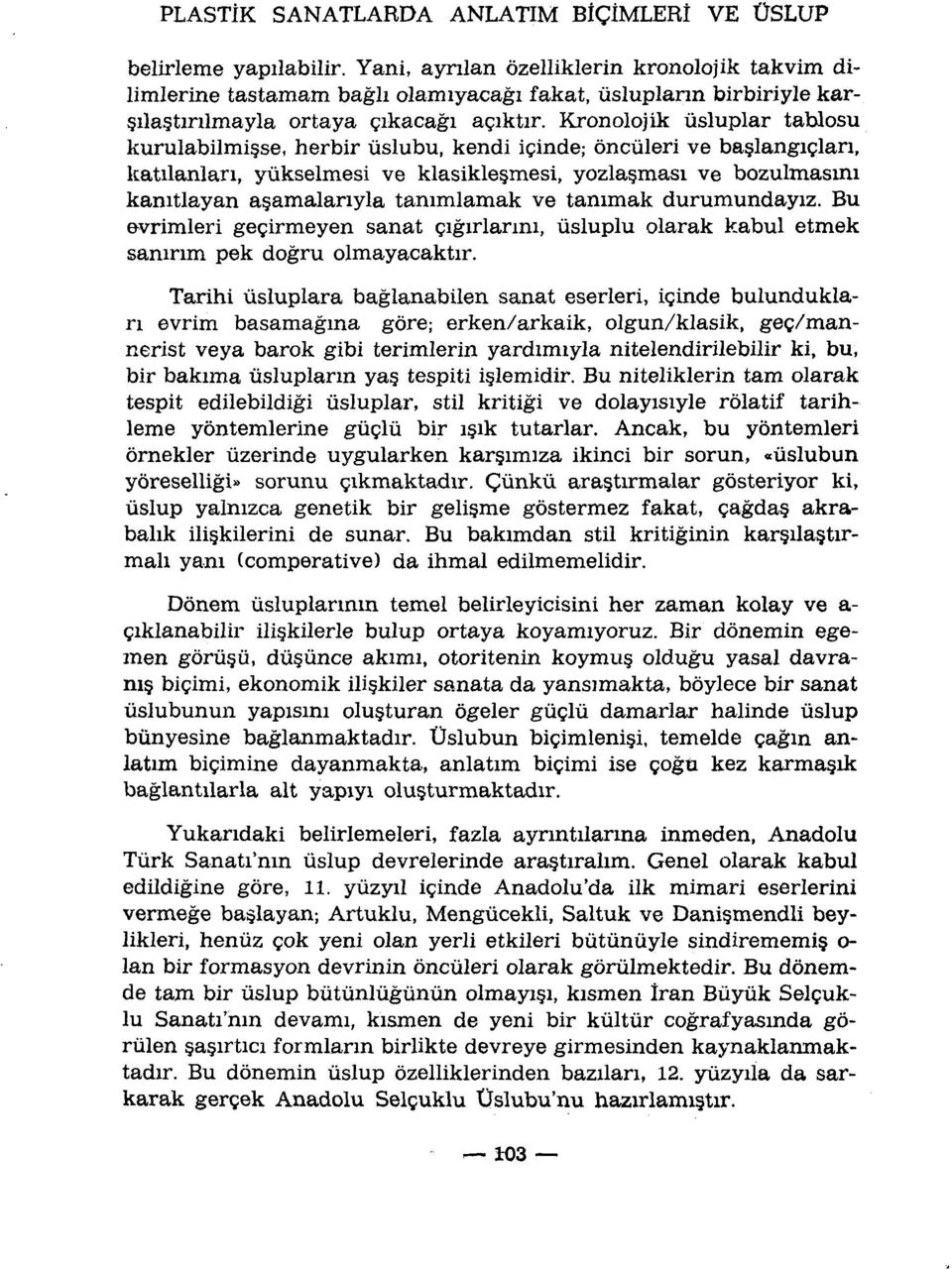 Kronolojik ùsluplar tablosu kurulabilmiçse, herbir ùslubu, kendi içinde; ôncùleri ve baçlangiçlan, katilanlan, yùkselmesi ve klasikleçmesi, yozlaçmasi ve bozulmasini kamtlayan açamalariyla tanimlamak