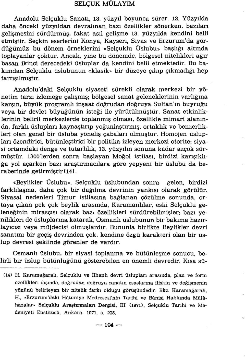 Ancak, yine bu dônemde, bolgesel nitelikleri agir basan ikinci derecedeki ùsluplar da kendini belli etmektedir. Bu bakimdan Selçuklu ùslubunun «klasik» bir dùzeye çikip çikmadigi hep tartiçilmistir.