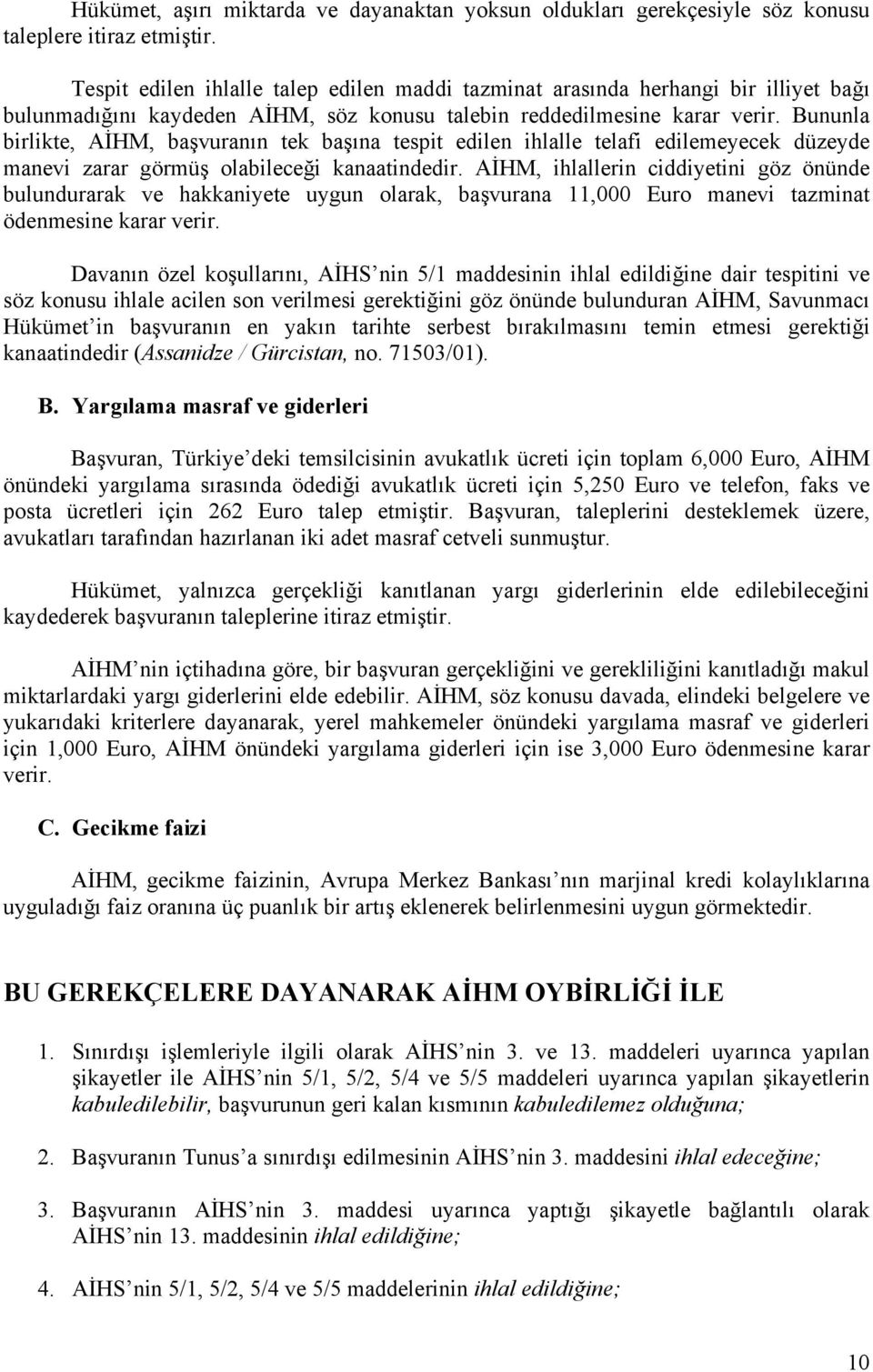 Bununla birlikte, AİHM, başvuranın tek başına tespit edilen ihlalle telafi edilemeyecek düzeyde manevi zarar görmüş olabileceği kanaatindedir.