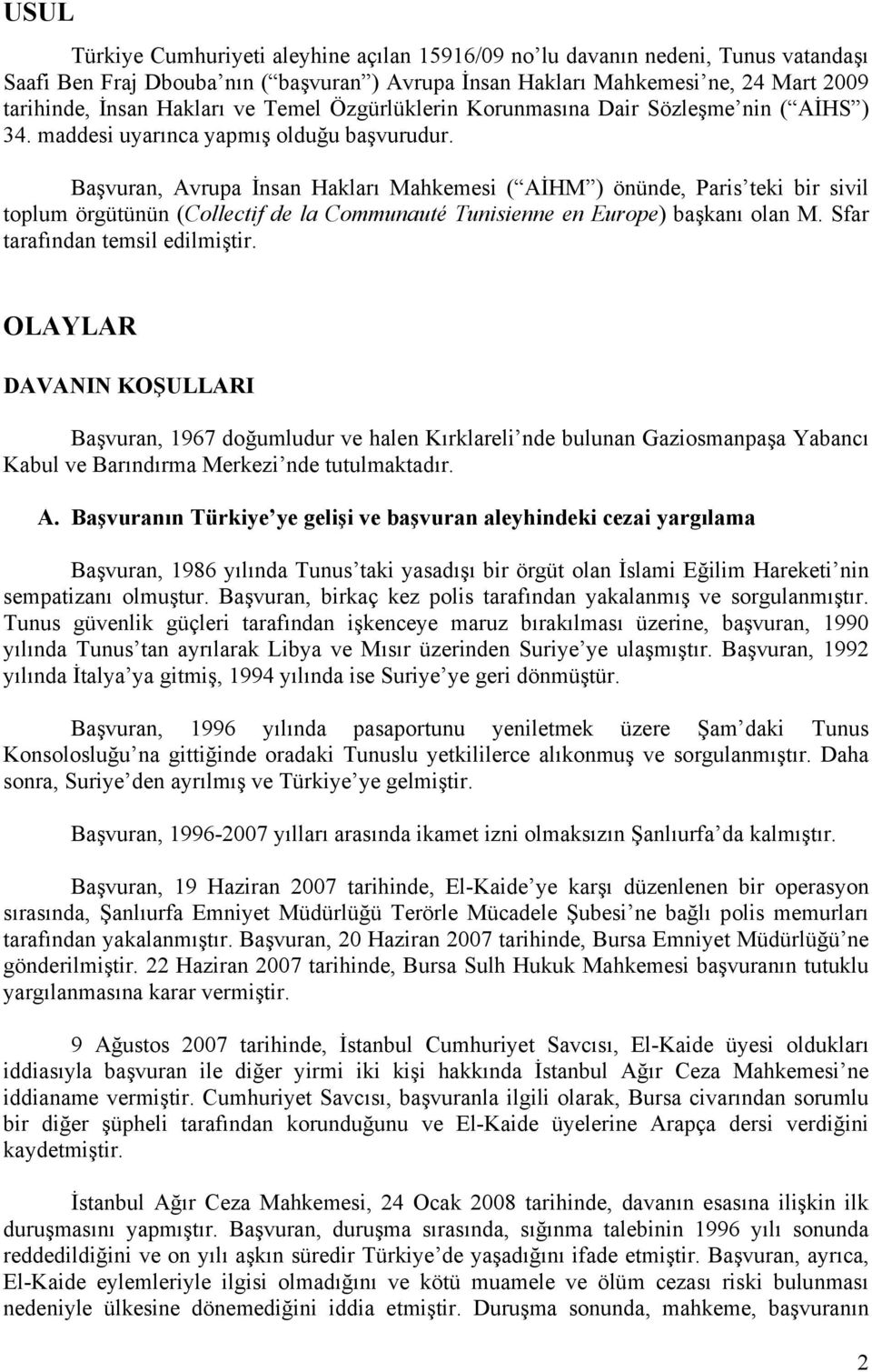 Başvuran, Avrupa İnsan Hakları Mahkemesi ( AİHM ) önünde, Paris teki bir sivil toplum örgütünün (Collectif de la Communauté Tunisienne en Europe) başkanı olan M. Sfar tarafından temsil edilmiştir.