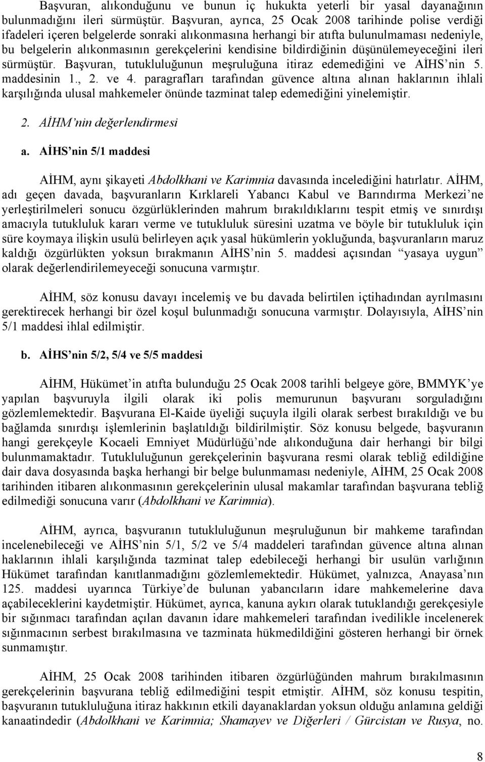 kendisine bildirdiğinin düşünülemeyeceğini ileri sürmüştür. Başvuran, tutukluluğunun meşruluğuna itiraz edemediğini ve AİHS nin 5. maddesinin 1., 2. ve 4.