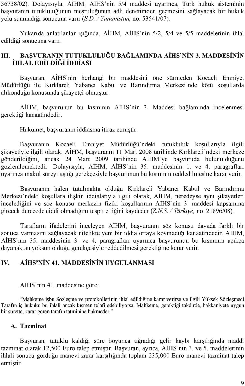 53541/07). Yukarıda anlatılanlar ışığında, AİHM, AİHS nin 5/2, 5/4 ve 5/5 maddelerinin ihlal edildiği sonucuna varır. III. BAŞVURANIN TUTUKLULUĞU BAĞLAMINDA AİHS NİN 3.