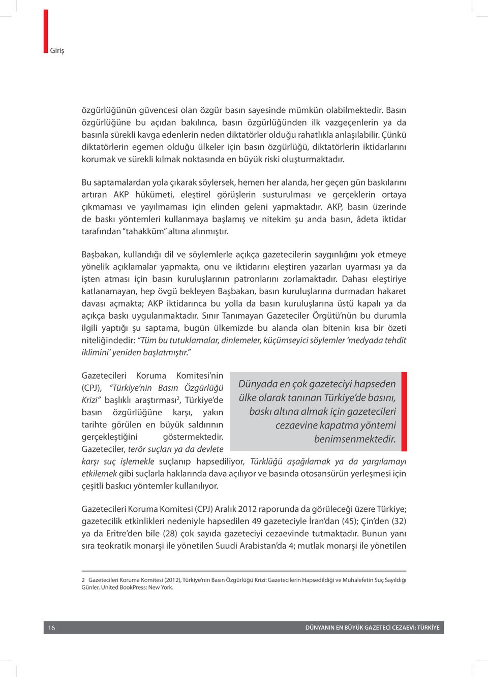 Çünkü diktatörlerin egemen olduğu ülkeler için basın özgürlüğü, diktatörlerin iktidarlarını korumak ve sürekli kılmak noktasında en büyük riski oluşturmaktadır.