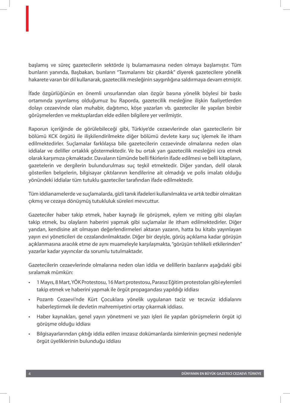 İfade özgürlüğünün en önemli unsurlarından olan özgür basına yönelik böylesi bir baskı ortamında yayınlamış olduğumuz bu Raporda, gazetecilik mesleğine ilişkin faaliyetlerden dolayı cezaevinde olan